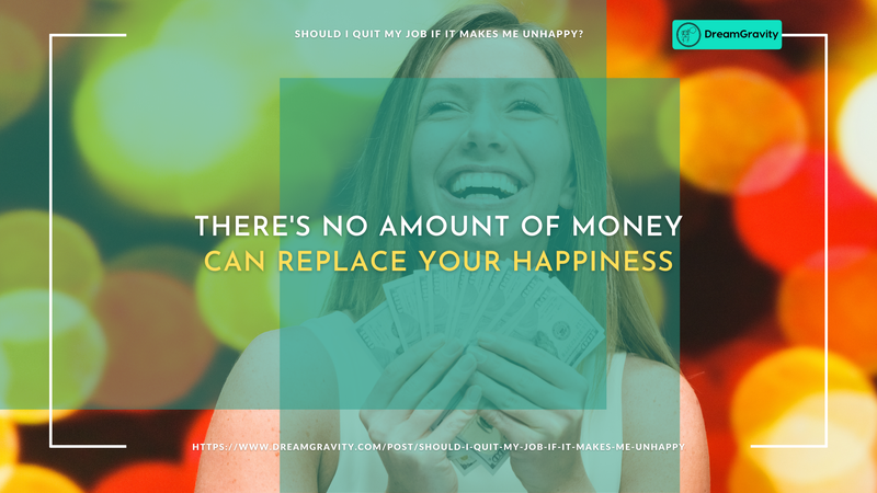 Should I Quit My Job If It Makes Me Unhappy? - Money can't replace your happiness