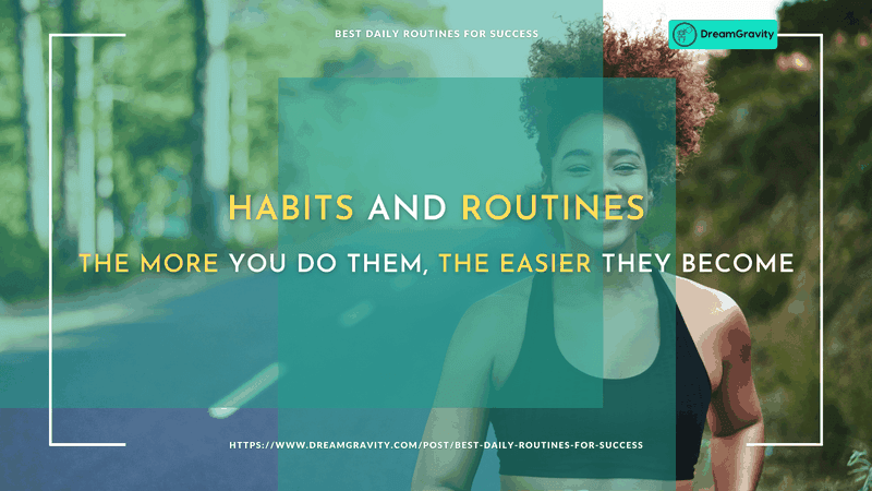 The more you do them, the easier they become DreamGravity - Best Daily Routines for Success
