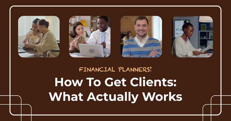 How To Get Clients As a Financial Advisor: What Actually Works