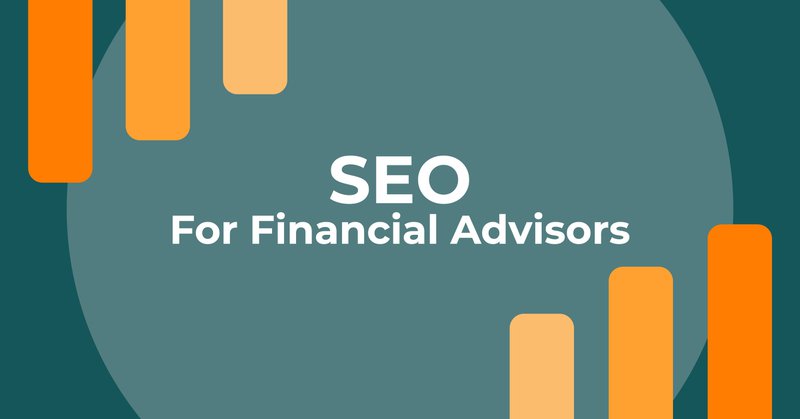 SEO For Financial Advisors: The What, Why, When, and How